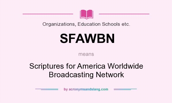 What does SFAWBN mean? It stands for Scriptures for America Worldwide Broadcasting Network