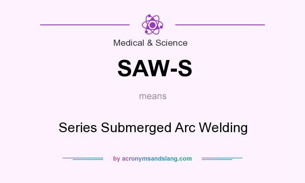 What does SAW-S mean? It stands for Series Submerged Arc Welding