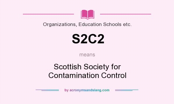 What does S2C2 mean? It stands for Scottish Society for Contamination Control