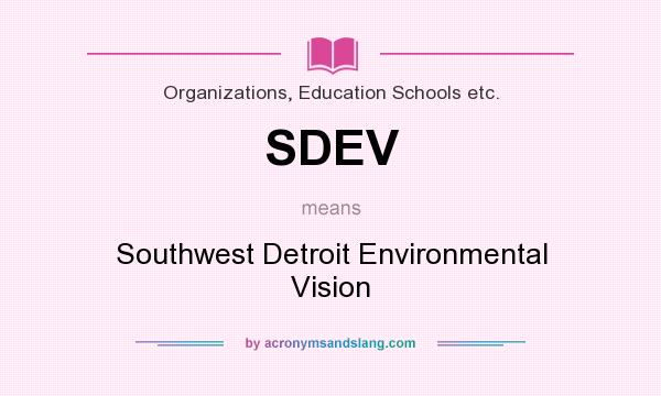 What does SDEV mean? It stands for Southwest Detroit Environmental Vision