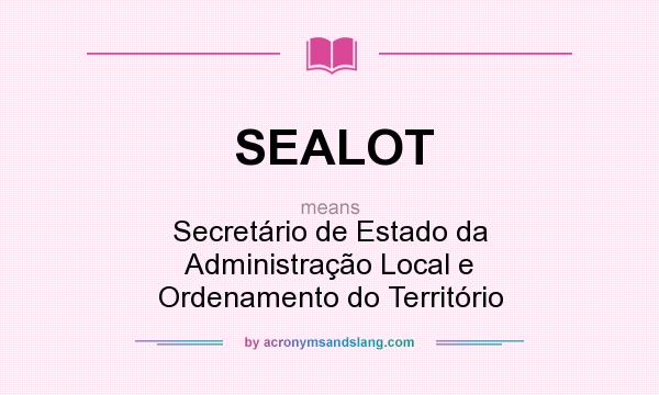 What does SEALOT mean? It stands for Secretário de Estado da Administração Local e Ordenamento do Território