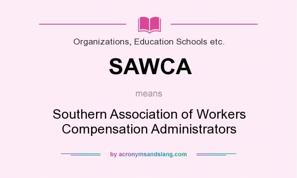 What does SAWCA mean? It stands for Southern Association of Workers Compensation Administrators