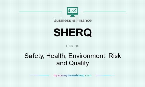 What does SHERQ mean? It stands for Safety, Health, Environment, Risk and Quality