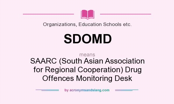 What does SDOMD mean? It stands for SAARC (South Asian Association for Regional Cooperation) Drug Offences Monitoring Desk