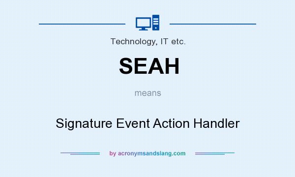 What does SEAH mean? It stands for Signature Event Action Handler