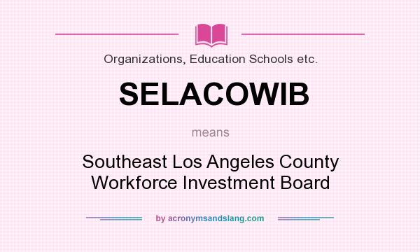 What does SELACOWIB mean? It stands for Southeast Los Angeles County Workforce Investment Board