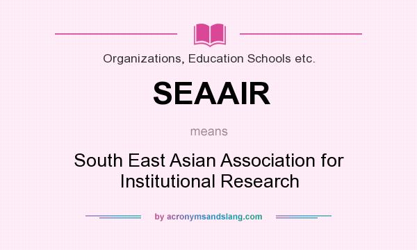 What does SEAAIR mean? It stands for South East Asian Association for Institutional Research