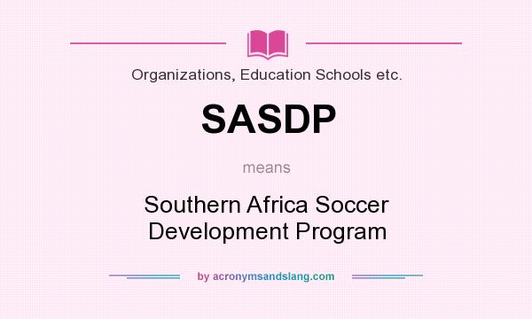 What does SASDP mean? It stands for Southern Africa Soccer Development Program
