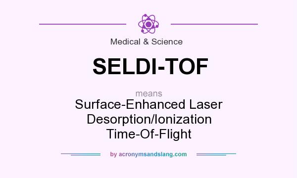 What does SELDI-TOF mean? It stands for Surface-Enhanced Laser Desorption/Ionization Time-Of-Flight