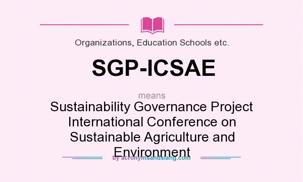 What does SGP-ICSAE mean? It stands for Sustainability Governance Project International Conference on Sustainable Agriculture and Environment