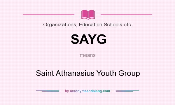 What does SAYG mean? It stands for Saint Athanasius Youth Group