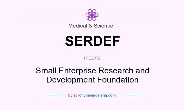 What does SERDEF mean? It stands for Small Enterprise Research and Development Foundation