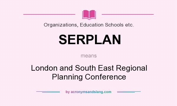 What does SERPLAN mean? It stands for London and South East Regional Planning Conference