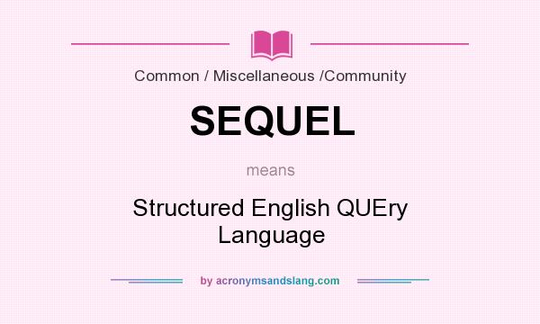 What does SEQUEL mean? It stands for Structured English QUEry Language