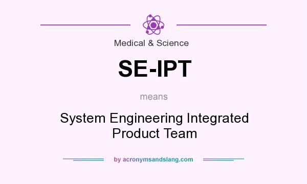 What does SE-IPT mean? It stands for System Engineering Integrated Product Team