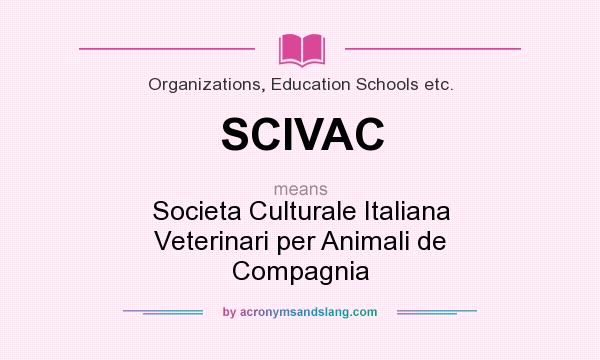 What does SCIVAC mean? It stands for Societa Culturale Italiana Veterinari per Animali de Compagnia