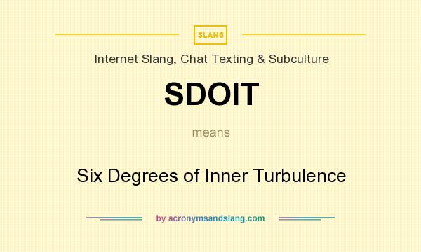 What does SDOIT mean? It stands for Six Degrees of Inner Turbulence