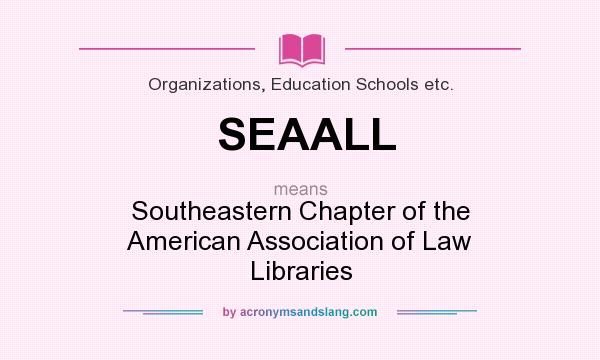 What does SEAALL mean? It stands for Southeastern Chapter of the American Association of Law Libraries