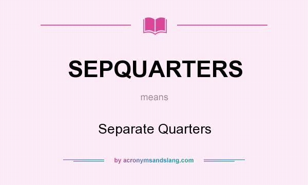 What does SEPQUARTERS mean? It stands for Separate Quarters