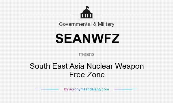 What does SEANWFZ mean? It stands for South East Asia Nuclear Weapon Free Zone