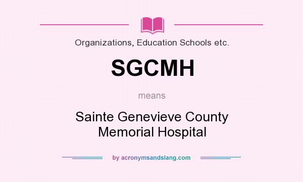 What does SGCMH mean? It stands for Sainte Genevieve County Memorial Hospital