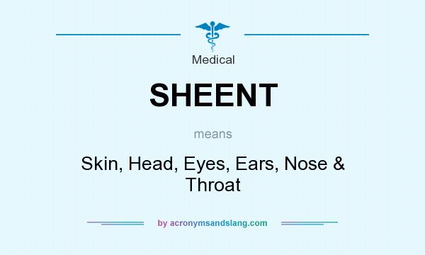 What does SHEENT mean? It stands for Skin, Head, Eyes, Ears, Nose & Throat
