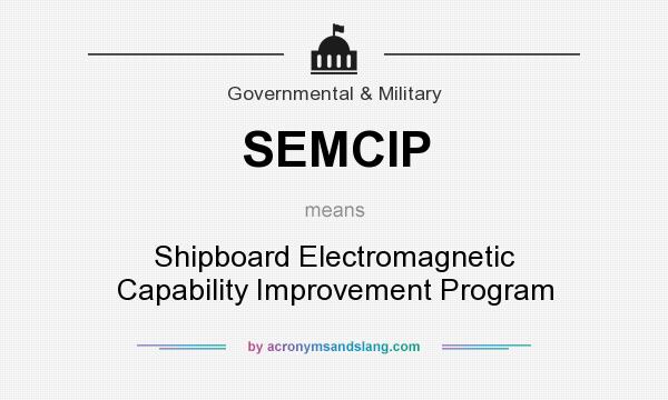 What does SEMCIP mean? It stands for Shipboard Electromagnetic Capability Improvement Program