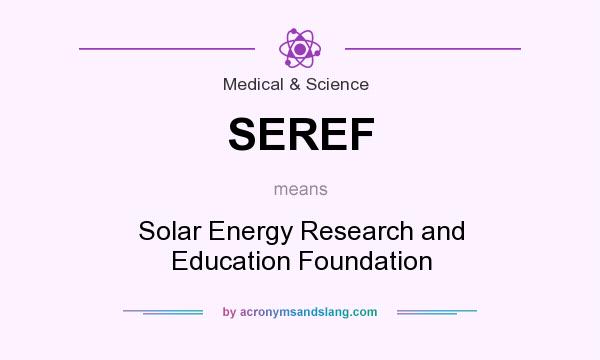 What does SEREF mean? It stands for Solar Energy Research and Education Foundation