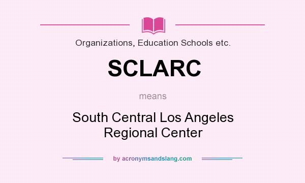 What does SCLARC mean? It stands for South Central Los Angeles Regional Center