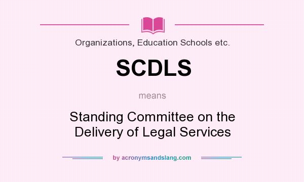 What does SCDLS mean? It stands for Standing Committee on the Delivery of Legal Services