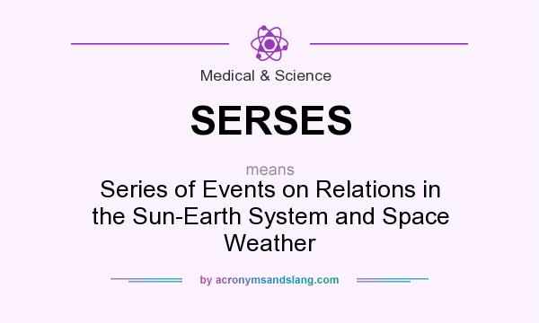 What does SERSES mean? It stands for Series of Events on Relations in the Sun-Earth System and Space Weather