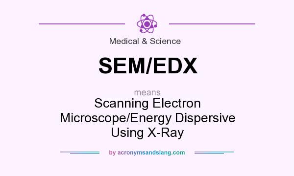 What does SEM/EDX mean? It stands for Scanning Electron Microscope/Energy Dispersive Using X-Ray