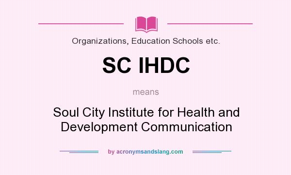 What does SC IHDC mean? It stands for Soul City Institute for Health and Development Communication