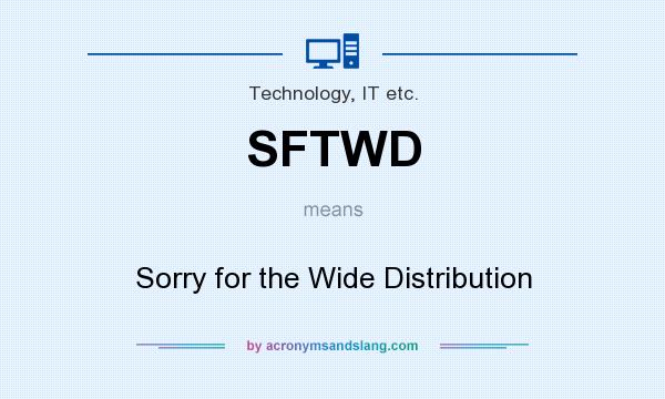 What does SFTWD mean? It stands for Sorry for the Wide Distribution