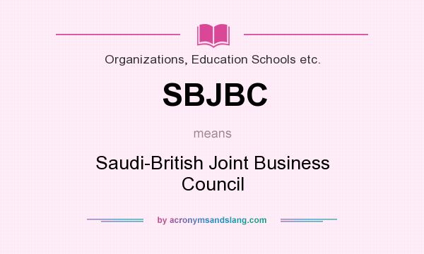 What does SBJBC mean? It stands for Saudi-British Joint Business Council