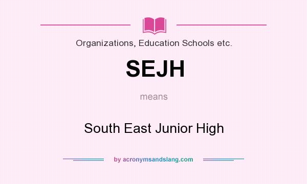 What does SEJH mean? It stands for South East Junior High