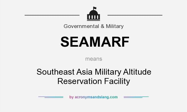 What does SEAMARF mean? It stands for Southeast Asia Military Altitude Reservation Facility
