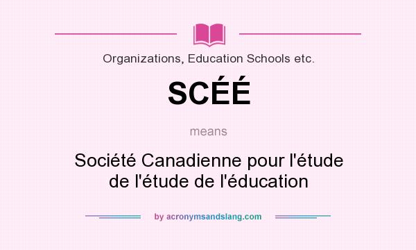 What does SCÉÉ mean? It stands for Société Canadienne pour l`étude de l`étude de l`éducation
