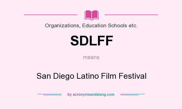 What does SDLFF mean? It stands for San Diego Latino Film Festival