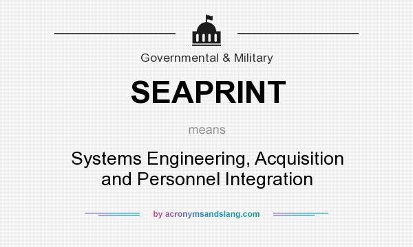 What does SEAPRINT mean? It stands for Systems Engineering, Acquisition and Personnel Integration