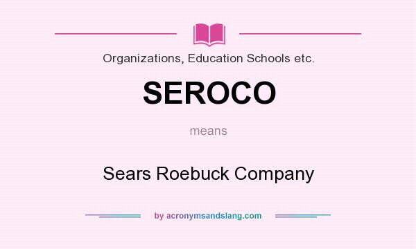 What does SEROCO mean? It stands for Sears Roebuck Company