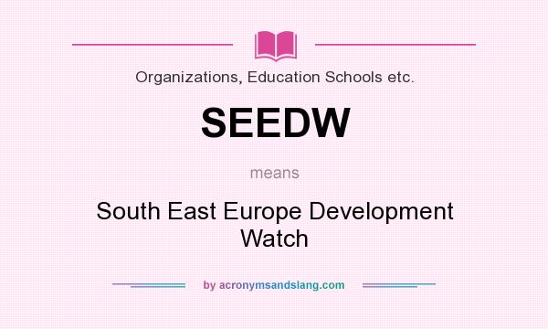 What does SEEDW mean? It stands for South East Europe Development Watch