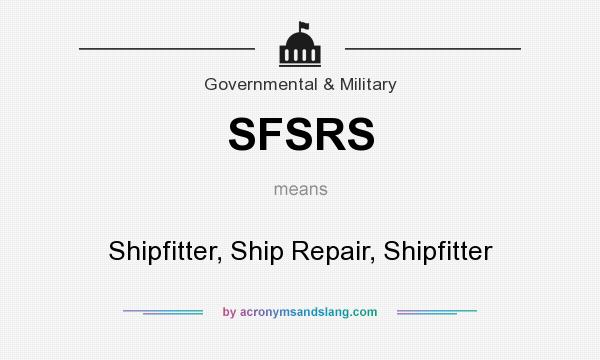 What does SFSRS mean? It stands for Shipfitter, Ship Repair, Shipfitter