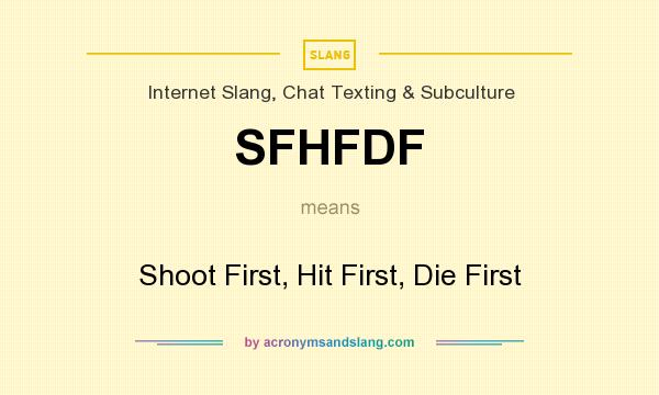 What does SFHFDF mean? It stands for Shoot First, Hit First, Die First