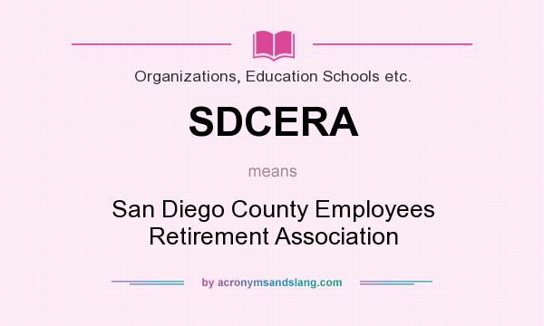 What does SDCERA mean? It stands for San Diego County Employees Retirement Association