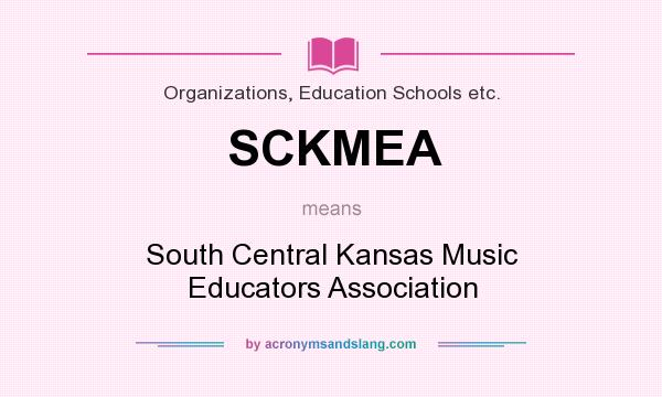 What does SCKMEA mean? It stands for South Central Kansas Music Educators Association