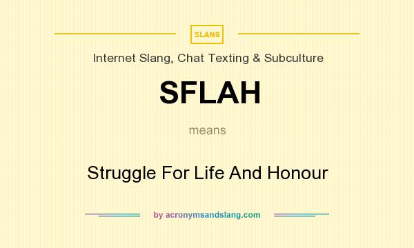 What does SFLAH mean? It stands for Struggle For Life And Honour