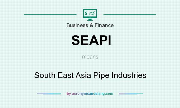 What does SEAPI mean? It stands for South East Asia Pipe Industries