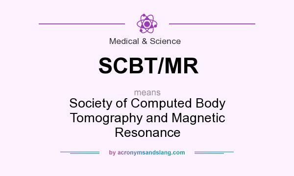 What does SCBT/MR mean? It stands for Society of Computed Body Tomography and Magnetic Resonance