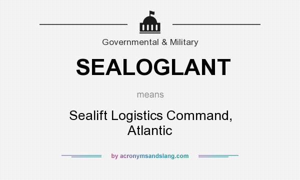 What does SEALOGLANT mean? It stands for Sealift Logistics Command, Atlantic